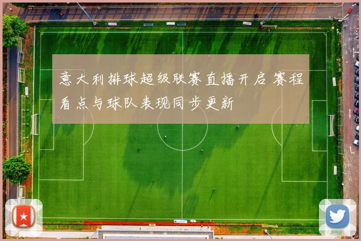 意大利排球超级联赛直播开启 赛程看点与球队表现同步更新