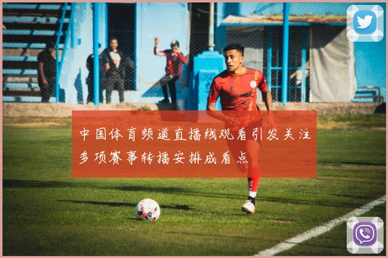 中国体育频道直播线观看引发关注多项赛事转播安排成看点