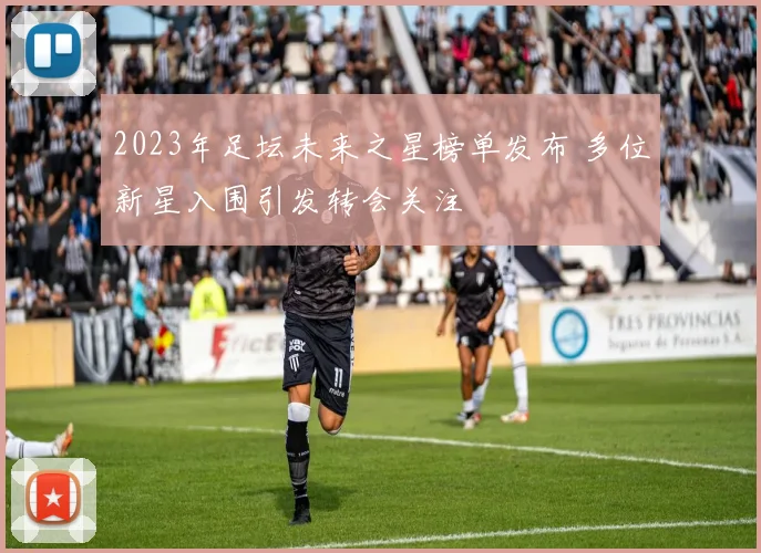 2023年足坛未来之星榜单发布 多位新星入围引发转会关注
