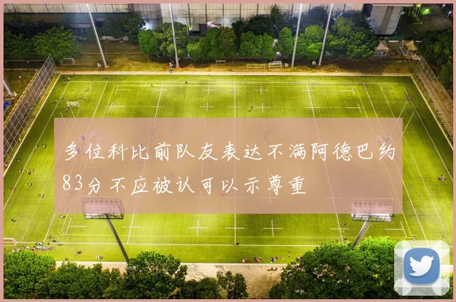 多位科比前队友表达不满阿德巴约83分不应被认可以示尊重