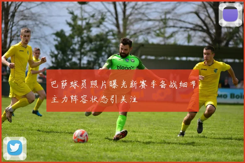 巴萨球员照片曝光新赛季备战细节主力阵容状态引关注