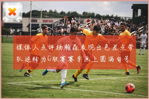 媒体人点评杨瀚森表现出色差点带队逆转为G联赛赛季画上圆满句号
